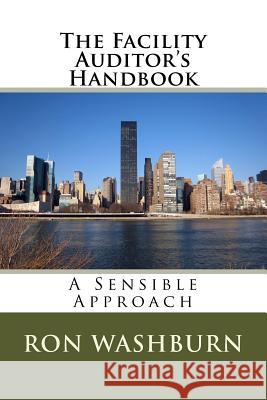 The Facility Auditor's Handbook: A Sensible Approach Ron Washburn 9781497323650