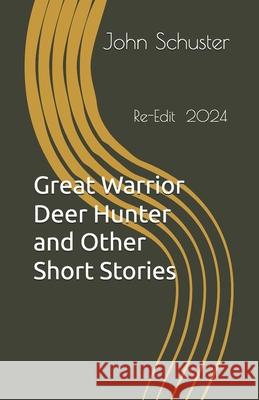 Great Warrior Deer Hunter and Other Short Stories John Schuster 9781497324374