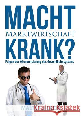 Macht Marktwirtschaft krank? Folgen der Ökonomisierung des deutschen Gesundheitssystems Thieen, Malte 9781497324480 Createspace