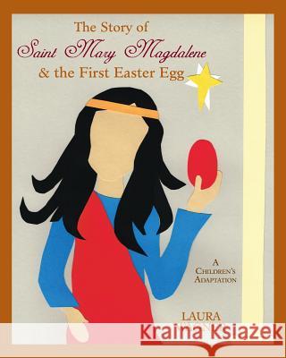 The Story of Saint Mary Magdalene: & the First Easter Egg Laura Wagner 9781497325135 Createspace