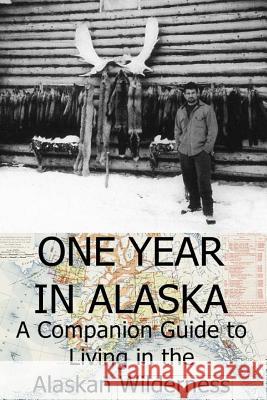 One Year in Alaska: A Companion Guide to Living in the Alaskan Wilderness Ellis Paul 9781497325289