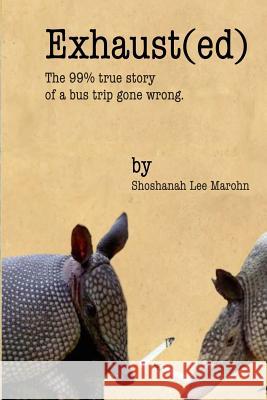Exhaust(ed): The 99% true story of a bus trip gone wrong. Marohn, Shoshanah Lee 9781497325487 Createspace