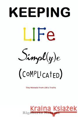 Keeping Life Simpl(y)e (Complicated): Tiny Morsels From Life's Truths Garcia, Liliana Alexis 9781497326200