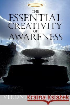 The Essential Creativity of Awareness Veronica Lavender 9781497326569