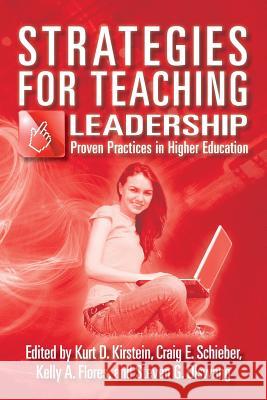 Strategies for Teaching Leadership: Proven Practices in Higher Education Kurt D. Kirstein Craig E. Schieber Kelly a. Flores 9781497326910