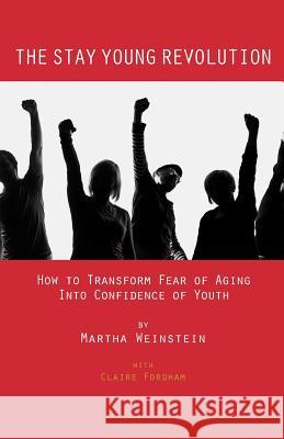 The Stay Young Revolution: How to Transform Fear of Aging into Confidence of Youth Fordham, Claire 9781497327030