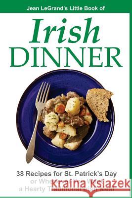 IRISH DINNER - 38 Recipes for St. Patrick's Day or Whenever You Want a Hearty Traditional Irish Meal Liam O'Brien Jean Legrand 9781497327429 Createspace Independent Publishing Platform