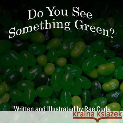 Do You See Something Green? Rae Cuda 9781497328068 Createspace