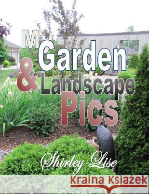 My Garden & Landscape Pics Shirley D. Lise 9781497328839 Createspace