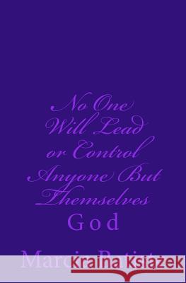 No One Will Lead or Control Anyone But Themselves: God Marcia Batiste 9781497328990 Createspace