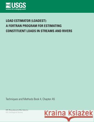 Load Estimator (LOADEST): A FORTRAN Program for Estimating Constituent Loads in Streams and Rivers Crawford, Charles G. 9781497329843 Createspace