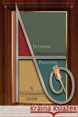 Interior Architectural Painting: A tradesman's guide Bennett, Michael 9781497329850 Createspace Independent Publishing Platform