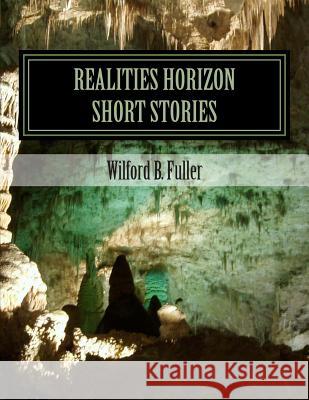 Short Stories: Realities Horizon MR Wilford Fuller B 9781497330528 Createspace