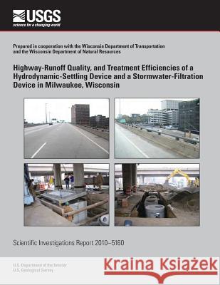 Highway-Runoff Quality, and Treatment Efficiencies of a Hydrodynamic-Settling Device and a Stormwater-Filtration Device in Milwaukee, Wisconsin Judy a. Horwatich Roger T. Bannerman Robert Pearson 9781497331037 Createspace