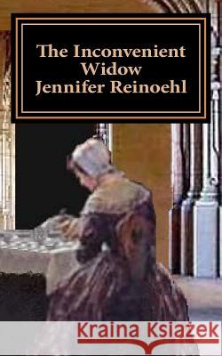 The Inconvenient Widow Jennifer Reinoehl 9781497331372 Createspace