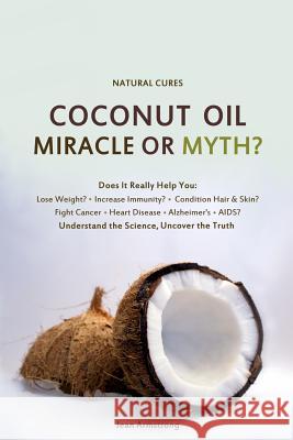 Coconut Oil Miracle or Myth?: Understand the Science, Uncover the Truth Jean Armstrong Veronica Childs 9781497331532 Createspace