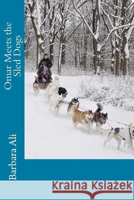 Omar Meets the Sled Dogs Barbara J. Ali 9781497331570 Createspace