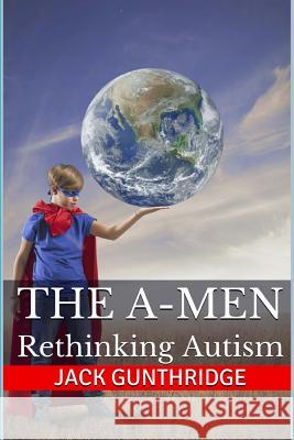 The A-Men: Rethinking Autism Jack Gunthridge 9781497332577 Createspace