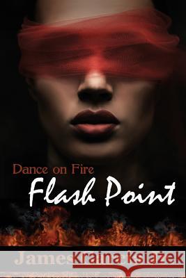 Dance on Fire: Flash Point James Garci 9781497333109 Createspace