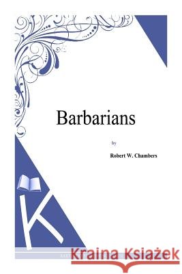 Barbarians Robert W. Chambers 9781497333635 Createspace Independent Publishing Platform