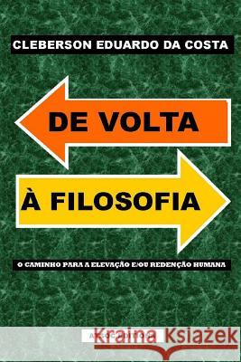 De Volta A Filosofia: O caminho para a Elevacao e/ou Redencao humanana Da Costa, Cleberson Eduardo 9781497335233