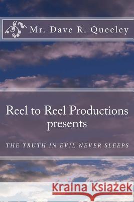 Reel to Reel Productions presents: The Truth Is Evil Never Sleeps Queeley, Dave R. 9781497337145 Createspace