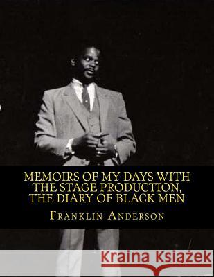 Memoirs of My Days with the Stage Production, The Diary of Black Men: An American Phenomenon Anderson, Franklin J. 9781497337237