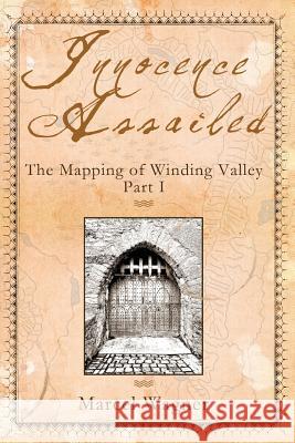 Innocence Assailed: : The Mapping of Winding Valley Part 1 Marcel Wagner 9781497338838 Createspace