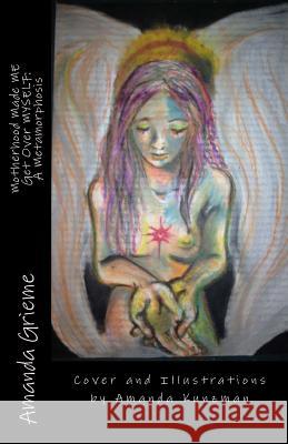 Motherhood Made ME Get Over MYSELF: A Metamorphosis Kunzman, Amanda 9781497338869 Createspace