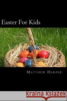 Easter For Kids: A Fascinating Book Containing Easter Facts, Trivia, Images & Memory Recall Quiz: Suitable for Adults & Children Harper, Matthew 9781497339538 Createspace