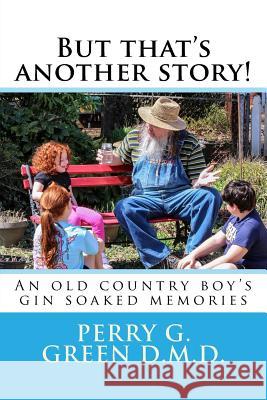 But that's another story!: An old country boy's gin soaked memories Green D. M. D., Perry G. 9781497339750