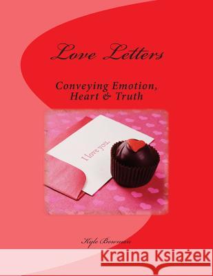 Love Letters: Conveying: Emotion, Heart & Truth Kyle Bowman 9781497340992 Createspace