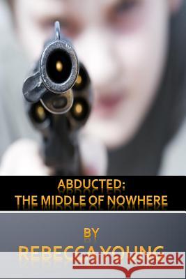 Abducted: The Middle of Nowhere Rebecca Young 9781497341883