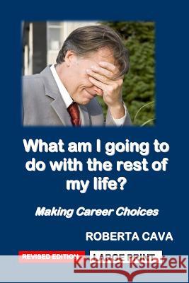 What Am I Going to Do with the Rest of My Life?: Making Career Choices Roberta Cava 9781497342330 Createspace