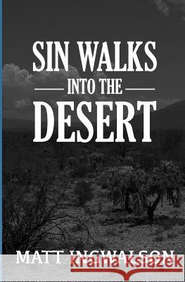 Sin Walks Into The Desert Ingwalson, Matt 9781497343405 Createspace