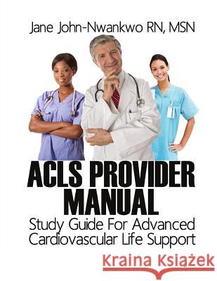 ACLS Provider Manual: Study Guide For Advanced Cardiovascular Life Support John-Nwankwo Rn, Msn Jane 9781497343443 Createspace