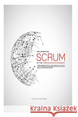 Implementing Scrum: In the corporate environment Zwiener, Michael 9781497343566