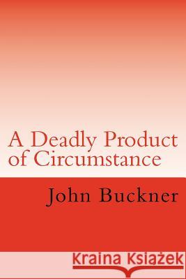 A Deadly Product of Circumstance John Buckner 9781497343580 Createspace