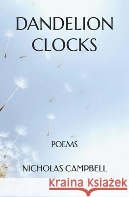 Dandelion Clocks: Poems Nicholas Campbell 9781497343634