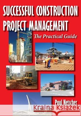 Successful Construction Project Management: The Practical Guide Paul Netscher 9781497344419 Createspace Independent Publishing Platform