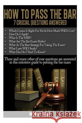 How to Pass the Bar: 7 Crucial Questions Answered Michael Rosen 9781497345010 Createspace