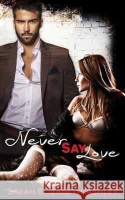 Never Say Love Sarah Elizabeth Ashley 9781497345065 Createspace