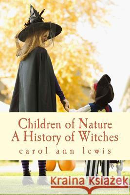 Children of Nature: A History of Witches Carol Ann Lewis 9781497345119 Createspace