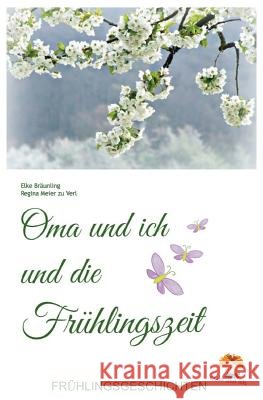 Oma und ich und die Frühlingszeit: Kindergeschichten und Märchen im Frühling Braunling, Elke 9781497345195 Createspace