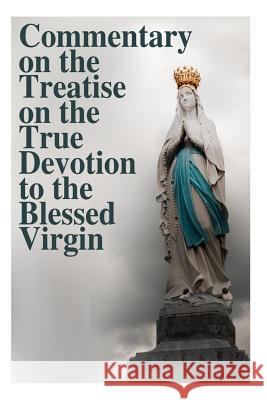 Commentary on the Treatise on the True Devotion to the Blessed Virgin Fr Armand Plessis Casimir Valla 9781497345249 Createspace