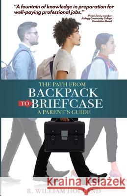 The Path From Backpack to Briefcase: A Parents' Guide Holland, R. William 9781497346017