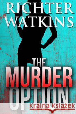 The Murder Option Richter Watkins 9781497346611 Createspace