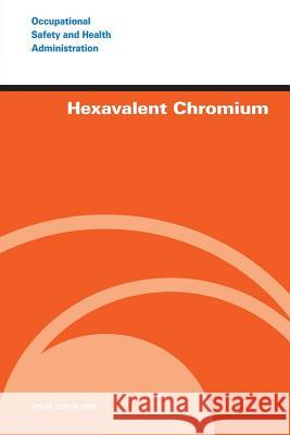 Hexavalent Chromium U. S. Department of Labor Occupational Safety and Administration 9781497347038 Createspace