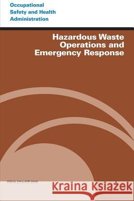 Hazardous Waste Operations and Emergency Response U. S. Department of Labor Occupational Safety and Administration 9781497347144 Createspace