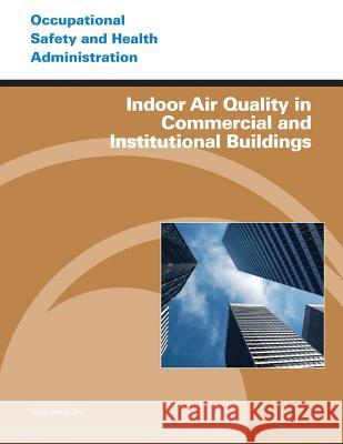 Indoor Air Quality in Commercial and Institutional Buildings U. S. Department of Labor Occupational Safety and Administration 9781497347366 Createspace
